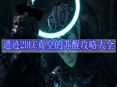 遗迹2DLC真皇的苏醒攻略大全