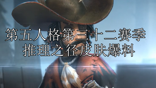 第五人格第三十二赛季推理之径皮肤爆料