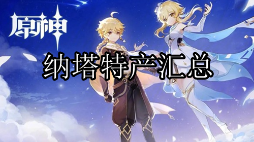 原神纳塔特产有哪些
