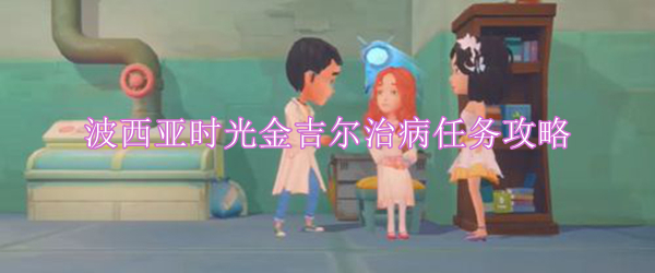 波西亚时光金吉尔治病任务怎么过
