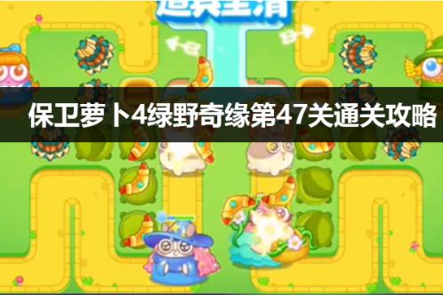 保卫萝卜4绿野奇缘第47关攻略