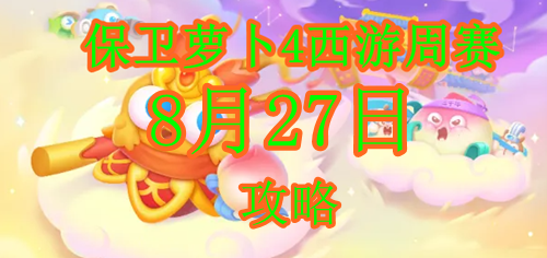 保卫萝卜4周赛8.27攻略