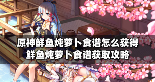 原神鲜鱼炖萝卜食谱怎么获得