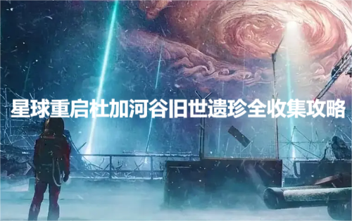 星球重启杜加河谷旧世遗珍在哪