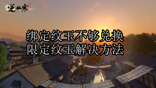 逆水寒手游绑定纹玉不够兑换限定纹玉怎么办